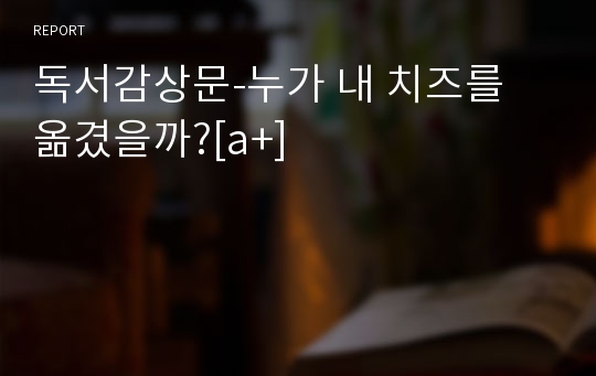 독서감상문-누가 내 치즈를 옮겼을까?[a+]