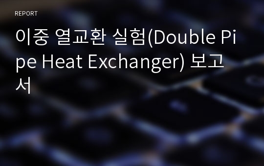 이중 열교환 실험(Double Pipe Heat Exchanger) 보고서