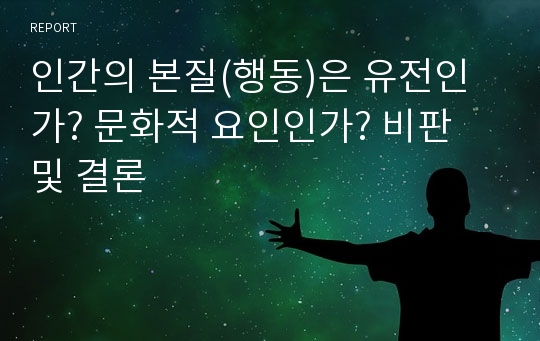 인간의 본질(행동)은 유전인가? 문화적 요인인가? 비판 및 결론