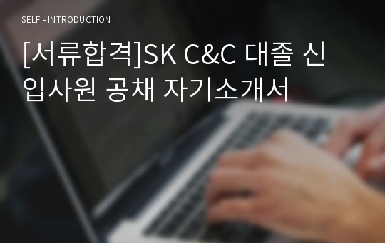 [서류합격]SK C&amp;C 대졸 신입사원 공채 자기소개서