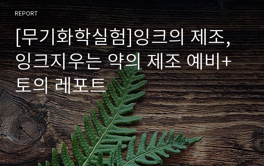 [무기화학실험]잉크의 제조, 잉크지우는 약의 제조 예비+토의 레포트