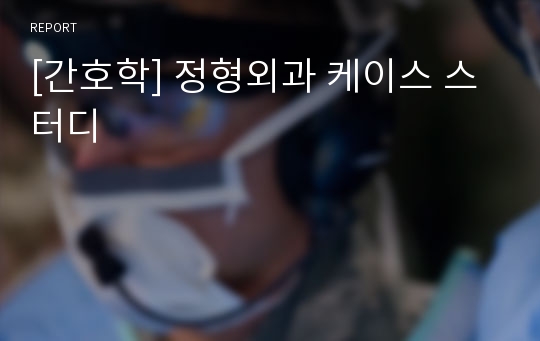 [간호학] 정형외과 케이스 스터디