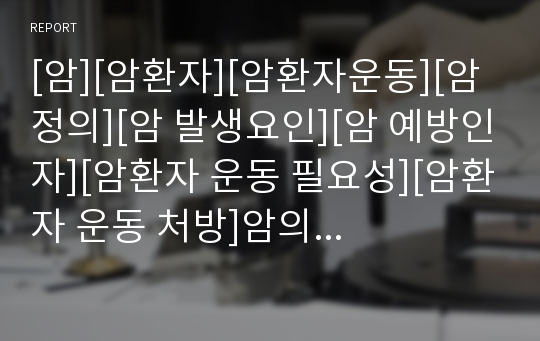 [암][암환자][암환자운동][암 정의][암 발생요인][암 예방인자][암환자 운동 필요성][암환자 운동 처방]암의 정의, 암의 발생요인과 암의 예방인자 및 암환자의 운동 필요성, 암환자의 운동 처방에 관한 분석