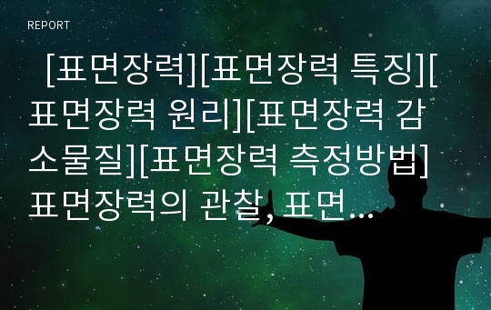   [표면장력][표면장력 특징][표면장력 원리][표면장력 감소물질][표면장력 측정방법]표면장력의 관찰, 표면장력의 개념, 표면장력의 특징, 표면장력의 원리, 표면장력의 감소물질, 표면장력의 측정방법 분석