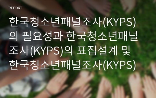 한국청소년패널조사(KYPS)의 필요성과 한국청소년패널조사(KYPS)의 표집설계 및 한국청소년패널조사(KYPS)의 과제 그리고 한국청소년패널조사(KYPS)의 개선 과제 분석(한국청소년패널조사, KYPS)