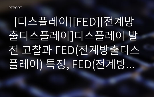   [디스플레이][FED][전계방출디스플레이]디스플레이 발전 고찰과 FED(전계방출디스플레이) 특징, FED(전계방출디스플레이) 동작원리, FED(전계방출디스플레이) 개발현황, FED(전계방출디스플레이) 제품화 분석