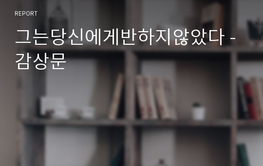 그는당신에게반하지않았다 - 감상문