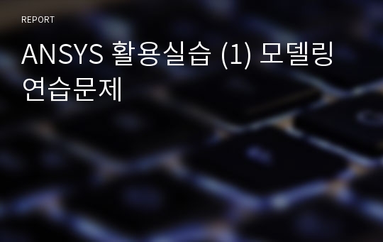 ANSYS 활용실습 (1) 모델링 연습문제