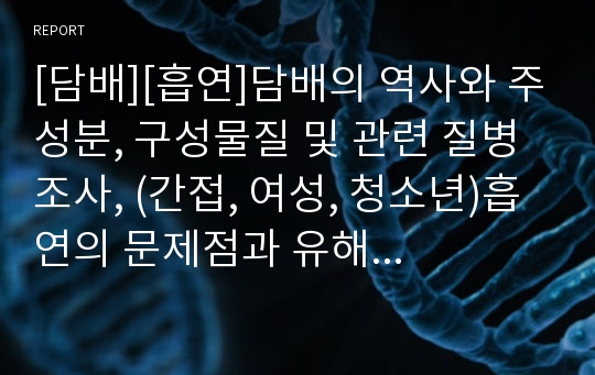 [담배][흡연]담배의 역사와 주성분, 구성물질 및 관련 질병 조사, (간접, 여성, 청소년)흡연의 문제점과 유해성, 금연의 필요성