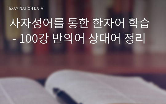 사자성어를 통한 한자어 학습 - 100강 반의어 상대어 정리