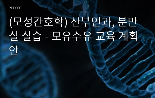 (모성간호학) 산부인과, 분만실 실습 - 모유수유 교육 계획안