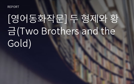 [영어동화작문] 두 형제와 황금(Two Brothers and the Gold)