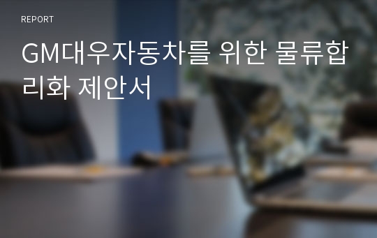 GM대우자동차를 위한 물류합리화 제안서