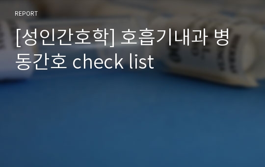 [성인간호학] 호흡기내과 병동간호 check list