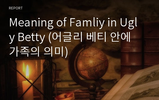 Meaning of Famliy in Ugly Betty (어글리 베티 안에 가족의 의미)
