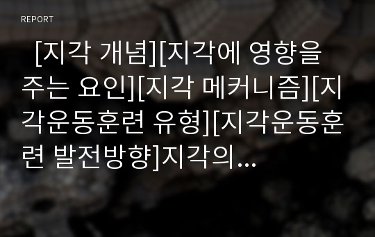   [지각 개념][지각에 영향을 주는 요인][지각 메커니즘][지각운동훈련 유형][지각운동훈련 발전방향]지각의 개념, 지각에 영향을 주는 요인, 지각의 메커니즘, 지각운동훈련의 유형, 향후 지각운동훈련의 발전 방향