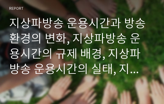 지상파방송 운용시간과 방송환경의 변화, 지상파방송 운용시간의 규제 배경, 지상파방송 운용시간의 실태, 지상파방송 운용시간의 자율화 필요성, 지상파방송 운용시간의 자율화 논의와 정책 과제 분석(지상파방송)