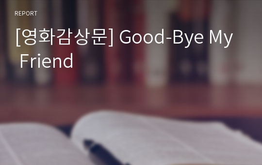 [영화감상문] Good-Bye My Friend
