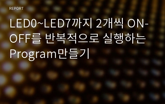 LED0~LED7까지 2개씩 ON-OFF를 반복적으로 실행하는 Program만들기