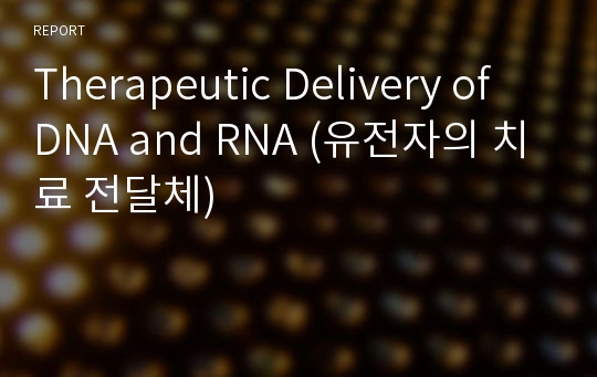 Therapeutic Delivery of DNA and RNA (유전자의 치료 전달체)