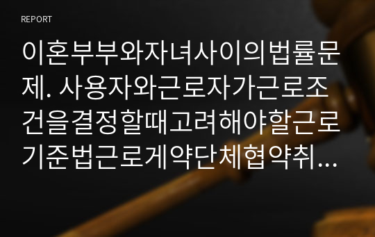 이혼부부와자녀사이의법률문제. 사용자와근로자가근로조건을결정할때고려해야할근로기준법근로게약단체협약취업규칙사이의상호관계