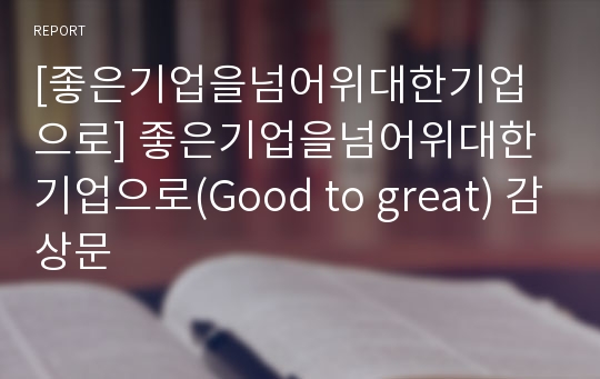 [좋은기업을넘어위대한기업으로] 좋은기업을넘어위대한기업으로(Good to great) 감상문