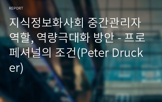 지식정보화사회 중간관리자 역할, 역량극대화 방안 - 프로페셔널의 조건(Peter Drucker)