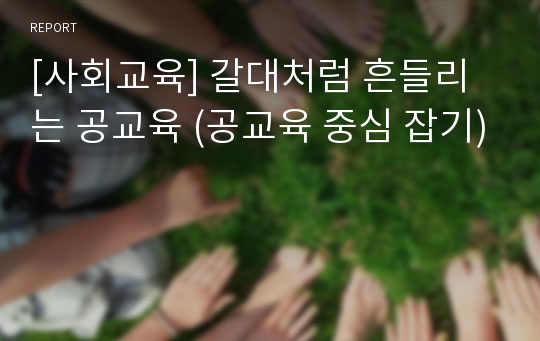 [사회교육] 갈대처럼 흔들리는 공교육 (공교육 중심 잡기)