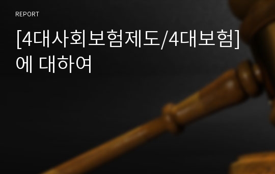 [4대사회보험제도/4대보험]에 대하여