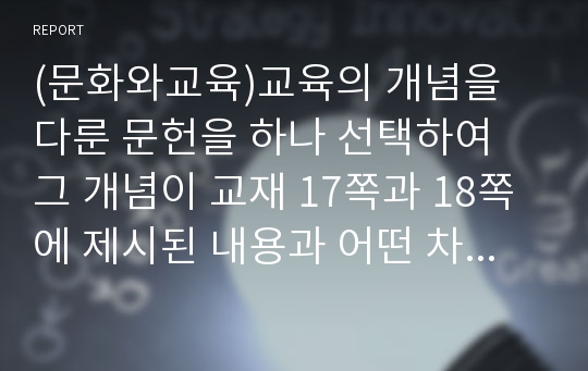 (문화와교육)교육의 개념을 다룬 문헌을 하나 선택하여 그 개념이 교재 17쪽과 18쪽에 제시된 내용과 어떤 차이가 있는가에 대해 논의