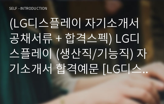 2019년 LG디스플레이 생산직 자기소개서 합격샘플 - LG디스플레이 채용 자소서/취업전문가 첨삭 LG디스플레이 지원동기 자기소개서예시