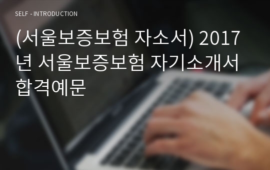 (서울보증보험 자소서 - 전문가 합격서류) 서울보증보험 자기소개서 합격예문