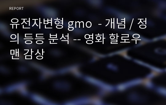 유전자변형 gmo  - 개념 / 정의 등등 분석 -- 영화 할로우맨 감상