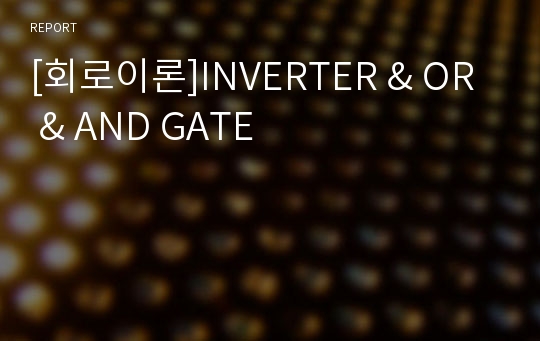 [회로이론]INVERTER &amp; OR &amp; AND GATE