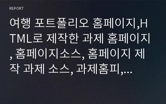 여행 포트폴리오 홈페이지,HTML로 제작한 과제 홈페이지, 홈페이지소스, 홈페이지 제작 과제 소스, 과제홈피, 과제홈페이지 소스