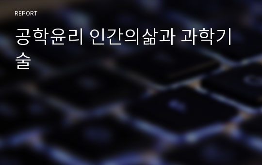 공학윤리 인간의삶과 과학기술