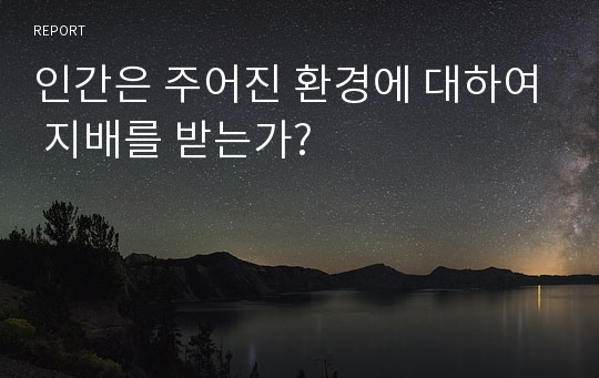 인간은 주어진 환경에 대하여 지배를 받는가?