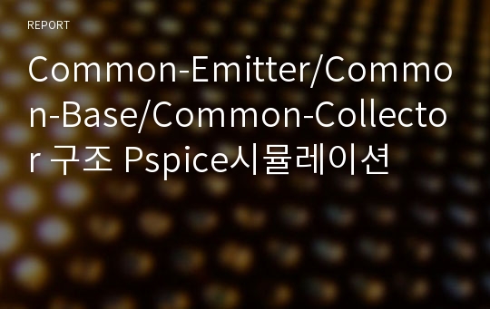 Common-Emitter/Common-Base/Common-Collector 구조 Pspice시뮬레이션