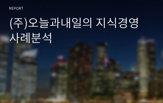 (주)오늘과내일의 지식경영 사례분석