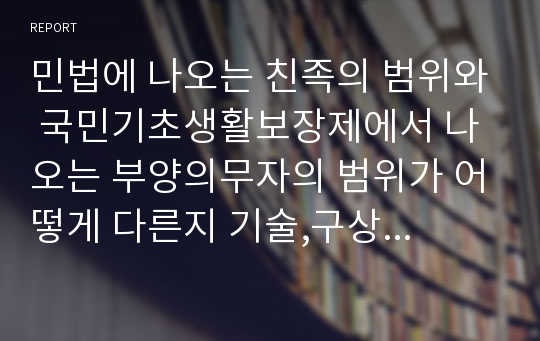 민법에 나오는 친족의 범위와 국민기초생활보장제에서 나오는 부양의무자의 범위가 어떻게 다른지 기술,구상권과 대위권에 대한 법조항을 찾아 그 내용을 정리