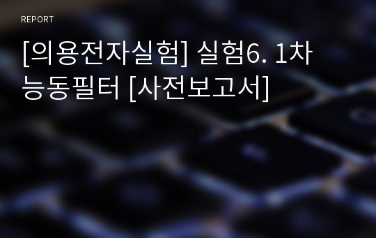 [의용전자실험] 실험6. 1차 능동필터 [사전보고서]