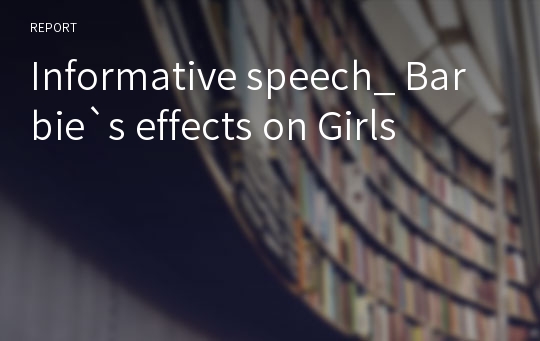 Informative speech_ Barbie`s effects on Girls