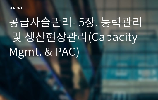 공급사슬관리- 5장. 능력관리 및 생산현장관리(Capacity Mgmt. &amp; PAC)