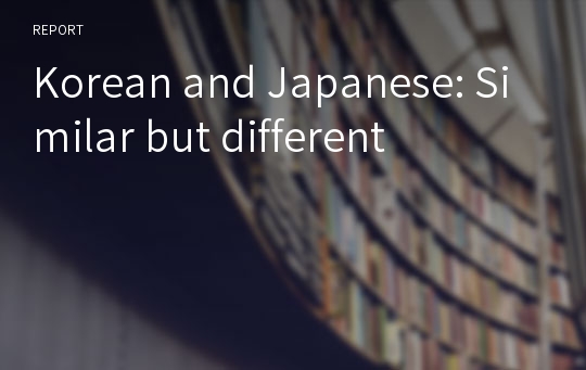 Korean and Japanese: Similar but different