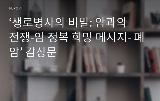 ‘생로병사의 비밀: 암과의 전쟁-암 정복 희망 메시지- 폐암’ 감상문