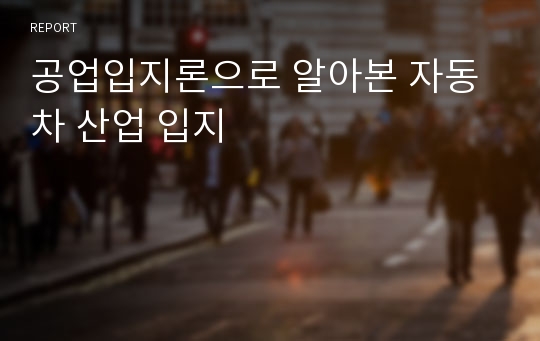 공업입지론으로 알아본 자동차 산업 입지