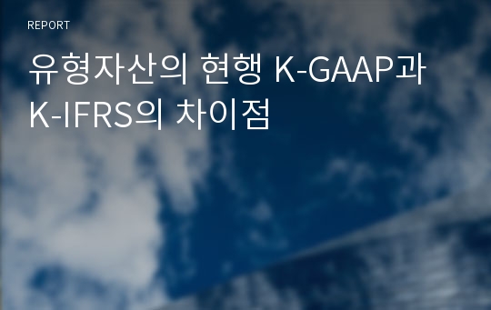 유형자산의 현행 K-GAAP과 K-IFRS의 차이점