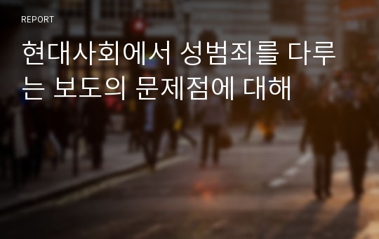 현대사회에서 성범죄를 다루는 보도의 문제점에 대해