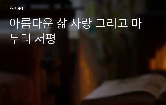 아름다운 삶 사랑 그리고 마무리 서평