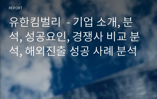 유한킴벌리  - 기업 소개, 분석, 성공요인, 경쟁사 비교 분석, 해외진출 성공 사례 분석